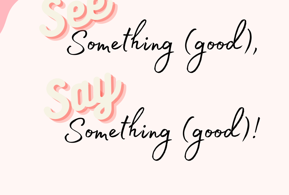 See Something (good), Say Something, (good)!
